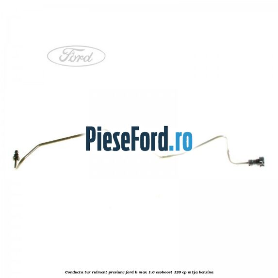 Conducta tur rulment presiune Ford B-Max 1.0 EcoBoost 120 cp M1JA benzina