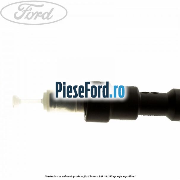 Conducta tur rulment presiune Ford B-Max 1.5 TDCi 95 cp XVJA, XVJC diesel