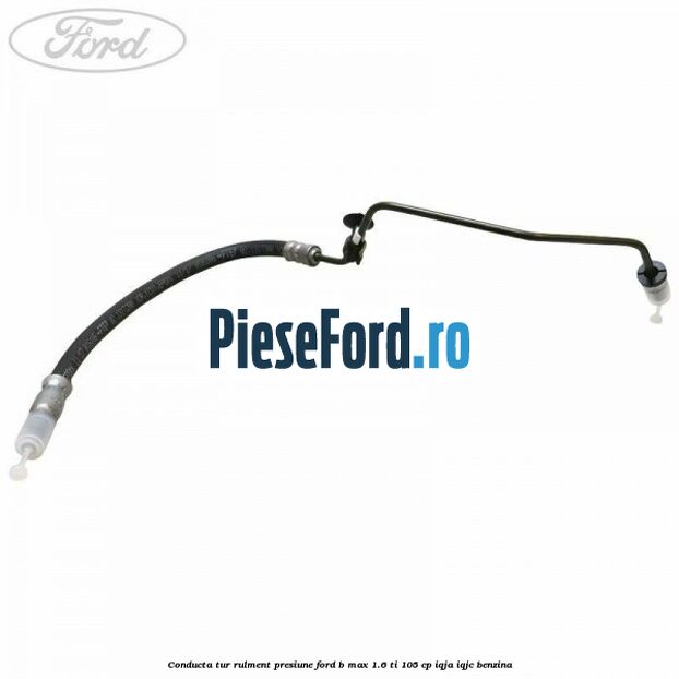 Conducta tur rulment presiune Ford B-Max 1.6 Ti 105 cp IQJA, IQJC benzina