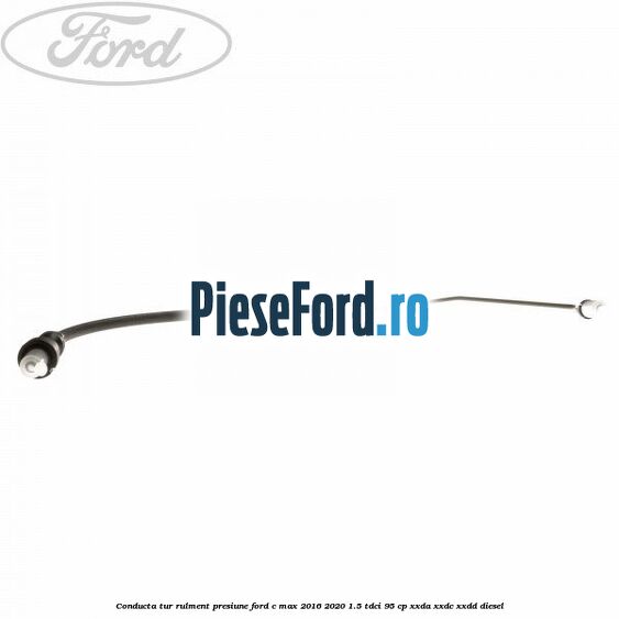 Conducta tur rulment presiune Ford C-Max 2016-2020 1.5 TDCi 95 cp Conducta tur rulment presiune Ford C-Max 2016-2020 1.5 TDCi 95 cp XXDA, XXDC, XXDD diesel