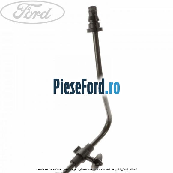 Conducta tur rulment presiune Ford Fiesta 2008-2012 1.6 TDCi 75 cp HHJF, UBJA diesel