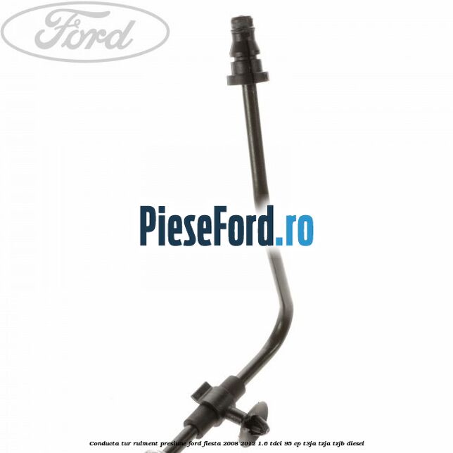 Conducta tur rulment presiune Ford Fiesta 2008-2012 1.6 TDCi 95 cp Conducta tur rulment presiune Ford Fiesta 2008-2012 1.6 TDCi 95 cp T3JA, TZJA, TZJB diesel