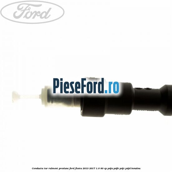 Conducta tur rulment presiune Ford Fiesta 2013-2017 1.0 80 cp P4JA, P4JB, P4JC, P4JD benzina