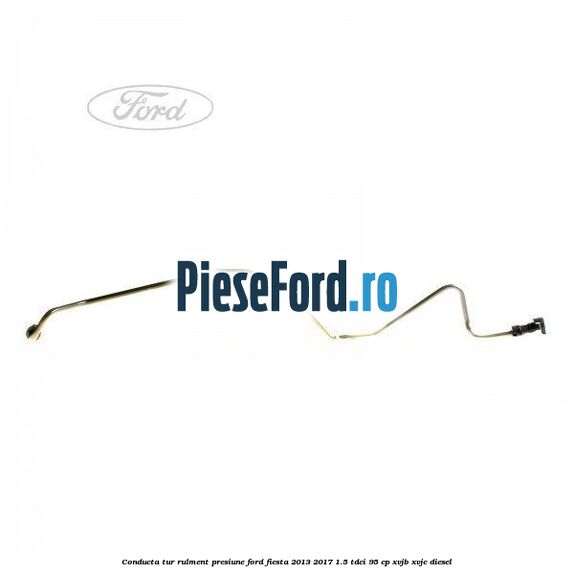 Conducta tur rulment presiune Ford Fiesta 2013-2017 1.5 TDCi 95 cp XVJB, XVJC diesel