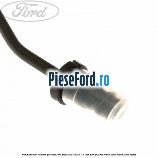 Conducta tur rulment presiune Ford Focus 2014-2018 1.5 TDCi 120 cp XWDA, XWDB, XWDC, XWDD, XWDE diesel
