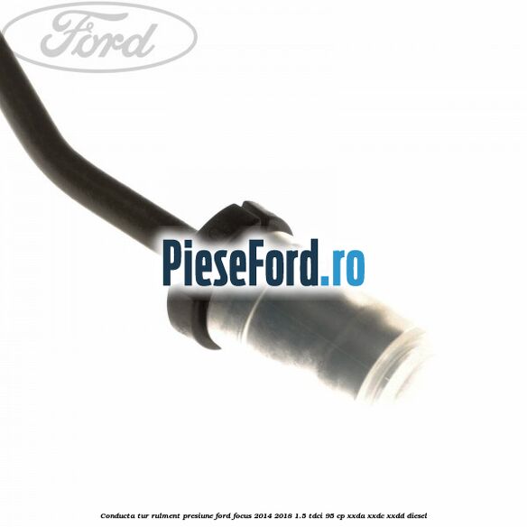Conducta tur rulment presiune Ford Focus 2014-2018 1.5 TDCi 95 cp XXDA, XXDC, XXDD diesel