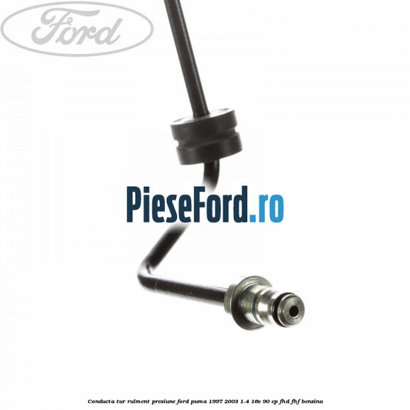 Conducta tur rulment presiune Ford Puma 1997-2003 1.4 16V 90 cp Conducta tur rulment presiune Ford Puma 1997-2003 1.4 16V 90 cp FHD, FHF benzina