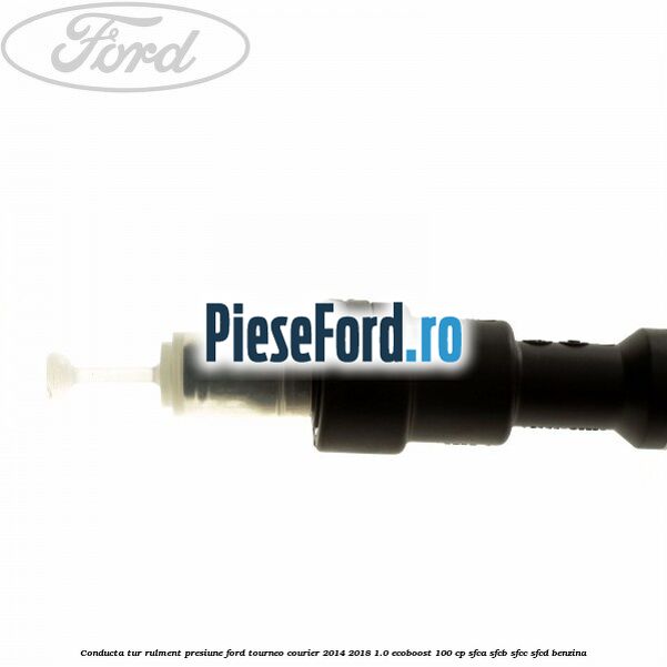 Conducta tur rulment presiune Ford Tourneo Courier 2014-2018 1.0 EcoBoost 100 cp Conducta tur rulment presiune Ford Tourneo Courier 2014-2018 1.0 EcoBoost 100 cp SFCA, SFCB, SFCC, SFCD benzina