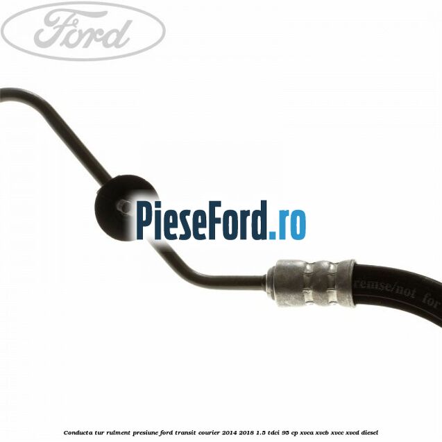 Conducta tur rulment presiune Ford Transit Courier 2014-2018 1.5 TDCi 95 cp Conducta tur rulment presiune Ford Transit Courier 2014-2018 1.5 TDCi 95 cp XVCA, XVCB, XVCC, XVCD diesel