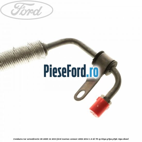 Conducta tur servodirectie 08/2006-12/2013 Ford Tourneo Connect 2002-2014 1.8 Di 75 cp Conducta tur servodirectie 08/2006-12/2013 Ford Tourneo Connect 2002-2014 1.8 Di 75 cp BHPA, P7PA, P7PB, R2PA diesel