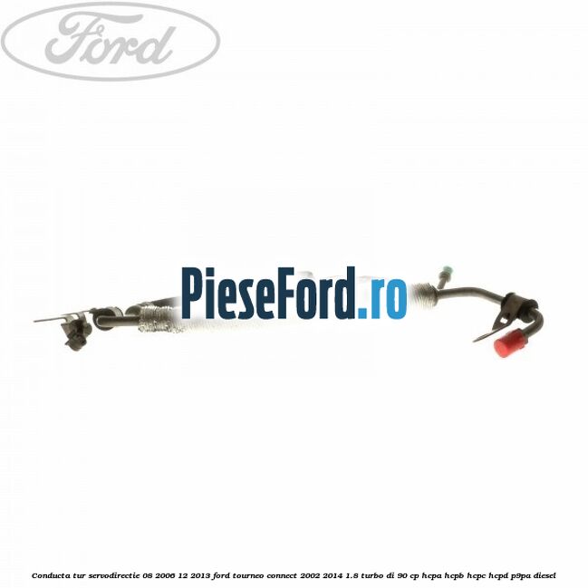 Conducta tur servodirectie 08/2006-12/2013 Ford Tourneo Connect 2002-2014 1.8 Turbo Di 90 cp HCPA, HCPB, HCPC, HCPD, P9PA diesel