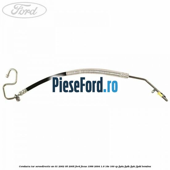Conducta tur servodirectie an 01/2002-05/2005 Ford Focus 1998-2004 1.6 16V 100 cp FYDA, FYDB, FYDC, FYDD benzina