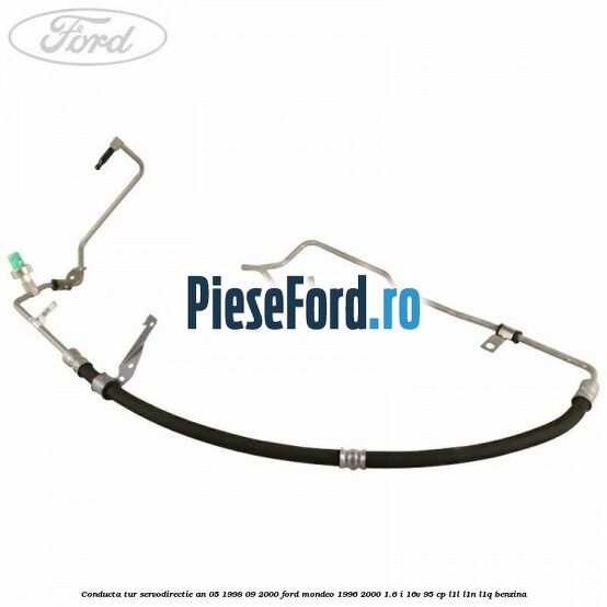 Conducta tur servodirectie an 05/1998-09/2000 Ford Mondeo 1996-2000 1.6 i 16V 95 cp Conducta tur servodirectie an 05/1998-09/2000 Ford Mondeo 1996-2000 1.6 i 16V 95 cp L1L, L1N, L1Q benzina
