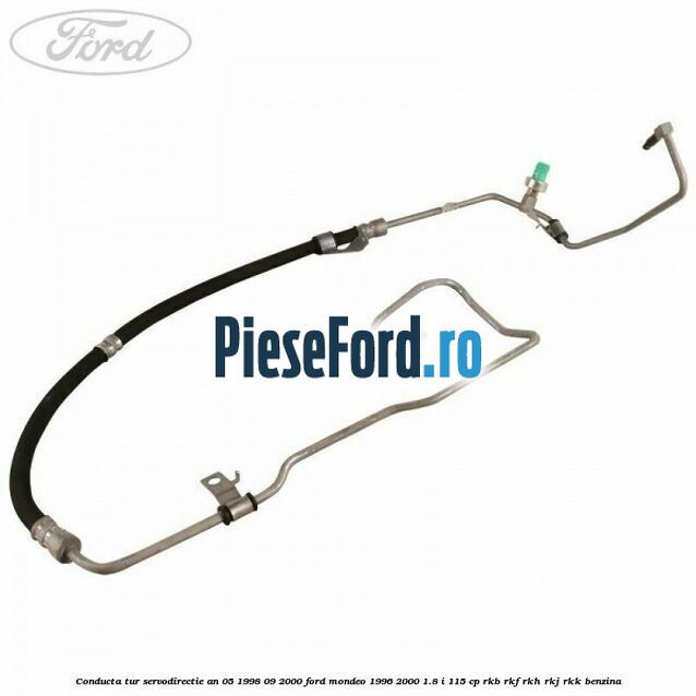 Conducta tur servodirectie an 05/1998-09/2000 Ford Mondeo 1996-2000 1.8 i 115 cp RKB, RKF, RKH, RKJ, RKK benzina
