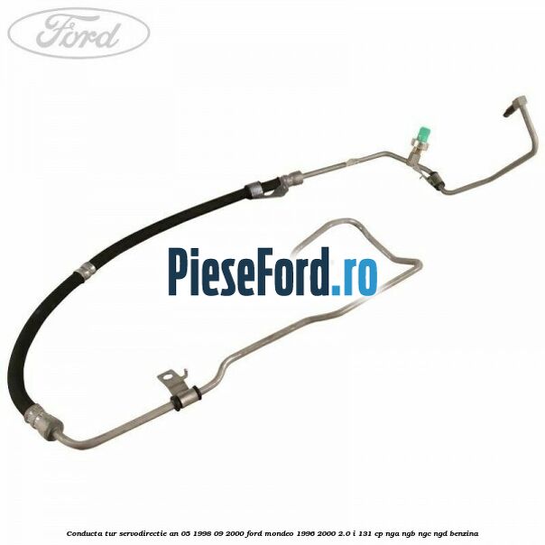 Conducta tur servodirectie an 05/1998-09/2000 Ford Mondeo 1996-2000 2.0 i 131 cp NGA, NGB, NGC, NGD benzina