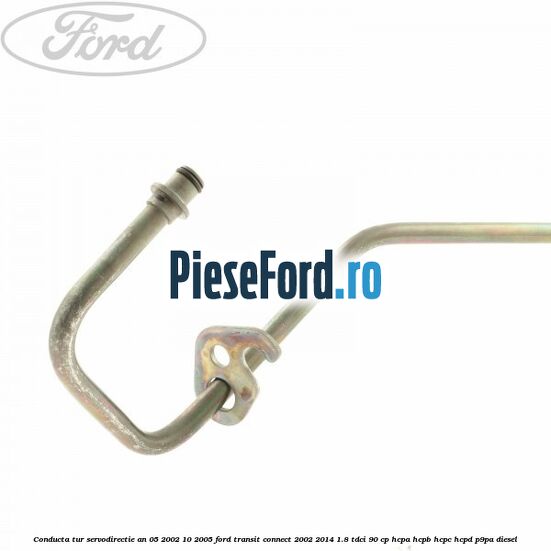 Conducta tur servodirectie an 05/2002-10/2005 Ford Transit Connect 2002-2014 1.8 TDCi 90 cp HCPA, HCPB, HCPC, HCPD, P9PA diesel