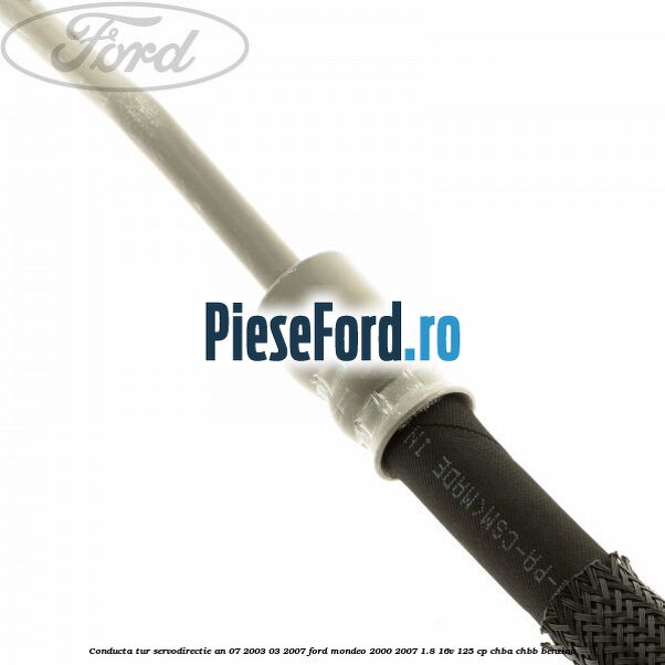 Conducta tur servodirectie an 07/2003-03/2007 Ford Mondeo 2000-2007 1.8 16V 125 cp CHBA, CHBB benzina