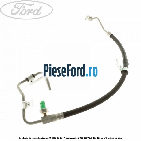 Conducta tur servodirectie an 07/2003-03/2007 Ford Mondeo 2000-2007 1.8 16V 125 cp CHBA, CHBB benzina