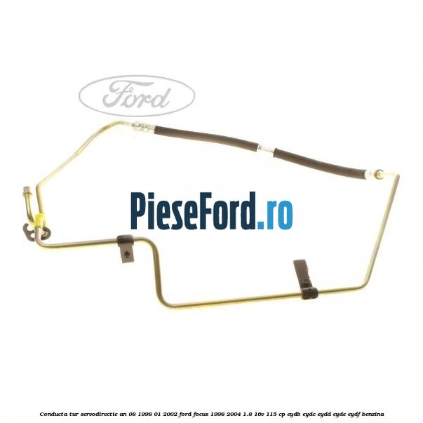 Conducta tur servodirectie an 08/1998-01/2002 Ford Focus 1998-2004 1.8 16V 115 cp EYDB, EYDC, EYDD, EYDE, EYDF benzina