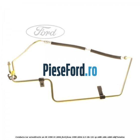 Conducta tur servodirectie an 08/1998-01/2002 Ford Focus 1998-2004 2.0 16V 131 cp EDDB, EDDC, EDDD, EDDF benzina