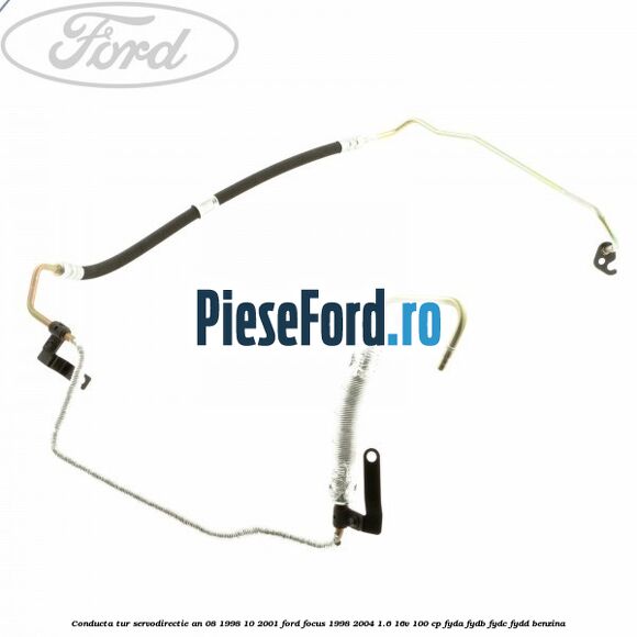 Conducta tur servodirectie an 08/1998-10/2001 Ford Focus 1998-2004 1.6 16V 100 cp FYDA, FYDB, FYDC, FYDD benzina
