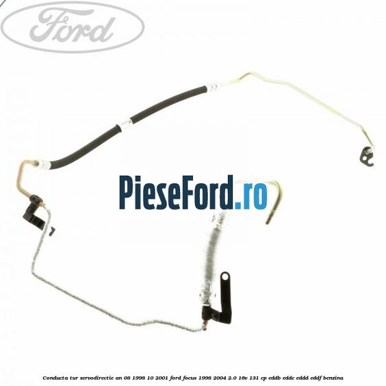 Conducta tur servodirectie an 08/1998-10/2001 Ford Focus 1998-2004 2.0 16V 131 cp EDDB, EDDC, EDDD, EDDF benzina