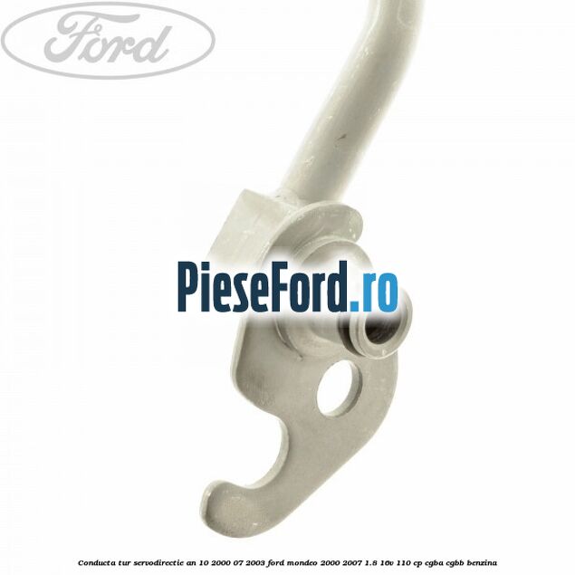 Conducta tur servodirectie an 10/2000-07/2003 Ford Mondeo 2000-2007 1.8 16V 110 cp CGBA, CGBB benzina