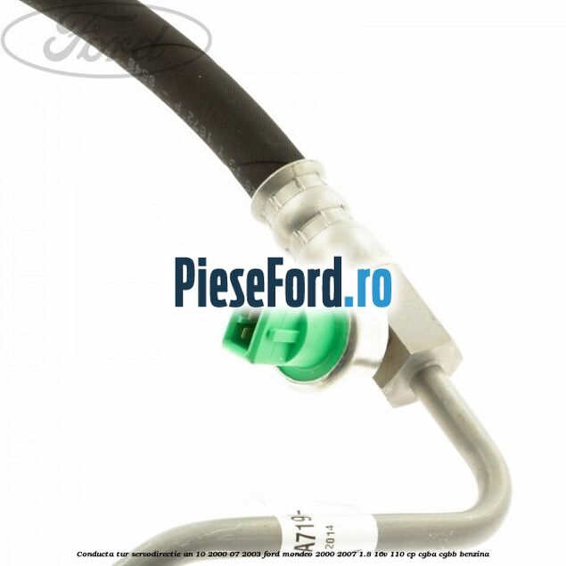 Conducta tur servodirectie an 10/2000-07/2003 Ford Mondeo 2000-2007 1.8 16V 110 cp CGBA, CGBB benzina