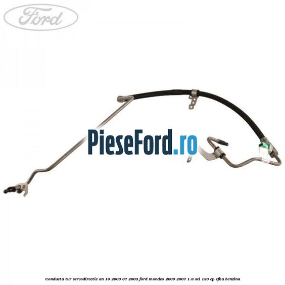 Conducta tur servodirectie an 10/2000-07/2003 Ford Mondeo 2000-2007 1.8 SCi 130 cp CFBA benzina