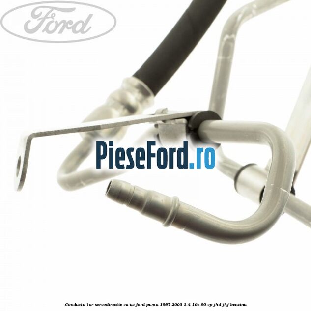 Conducta tur servodirectie cu AC Ford Puma 1997-2003 1.4 16V 90 cp FHD, FHF benzina