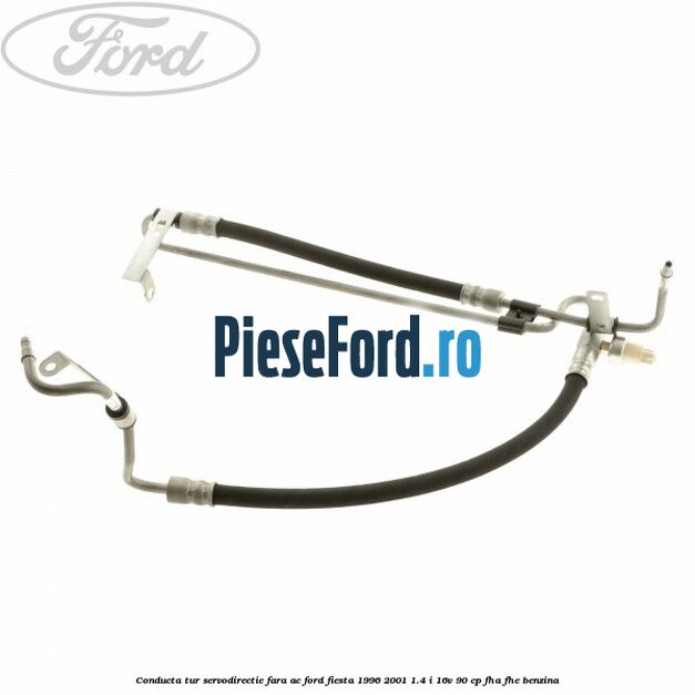 Conducta tur servodirectie fara AC Ford Fiesta 1996-2001 1.4 i 16V 90 cp FHA, FHE benzina