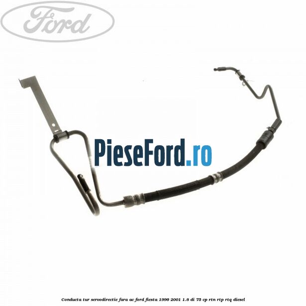 Conducta tur servodirectie fara AC Ford Fiesta 1996-2001 1.8 DI 75 cp RTN, RTP, RTQ diesel