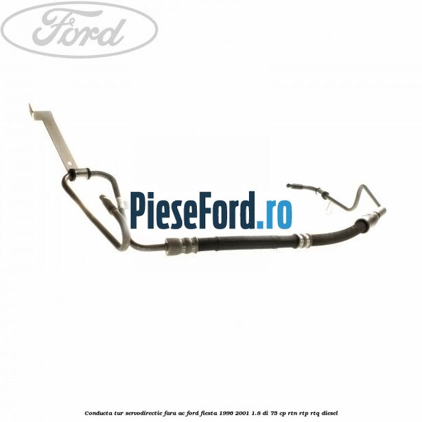Conducta tur servodirectie fara AC Ford Fiesta 1996-2001 1.8 DI 75 cp RTN, RTP, RTQ diesel