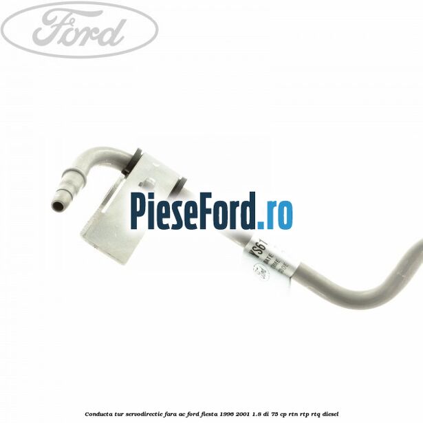 Conducta tur servodirectie fara AC Ford Fiesta 1996-2001 1.8 DI 75 cp RTN, RTP, RTQ diesel