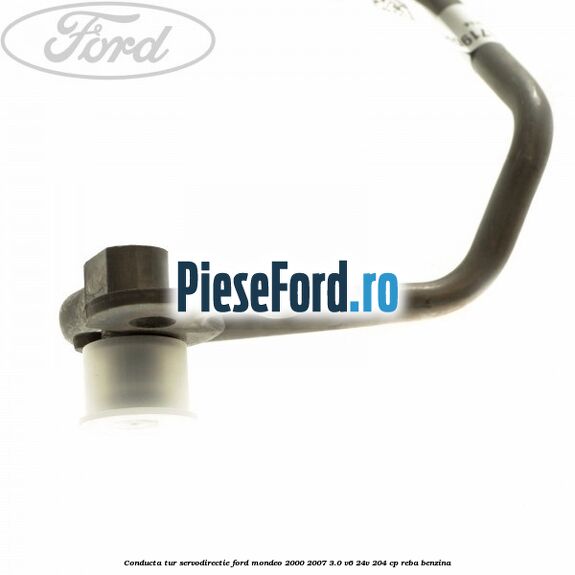 Conducta tur servodirectie Ford Mondeo 2000-2007 3.0 V6 24V 204 cp REBA benzina
