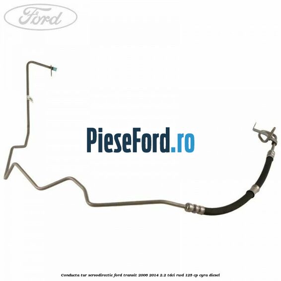 Conducta tur servodirectie Ford Transit 2006-2014 2.2 TDCi RWD 125 cp CYRA diesel