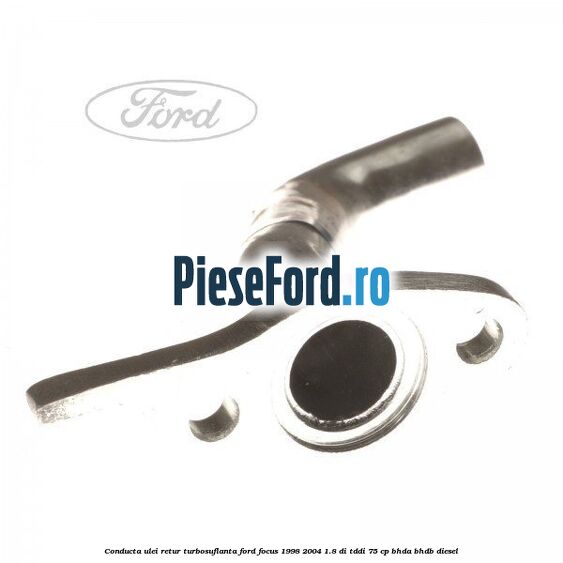 Conducta ulei retur turbosuflanta Ford Focus 1998-2004 1.8 DI/TDDi 75 cp BHDA, BHDB diesel
