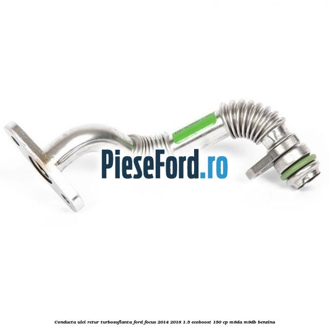 Conducta ulei retur turbosuflanta Ford Focus 2014-2018 1.5 EcoBoost 150 cp Conducta ulei retur turbosuflanta Ford Focus 2014-2018 1.5 EcoBoost 150 cp M8DA, M8DB benzina