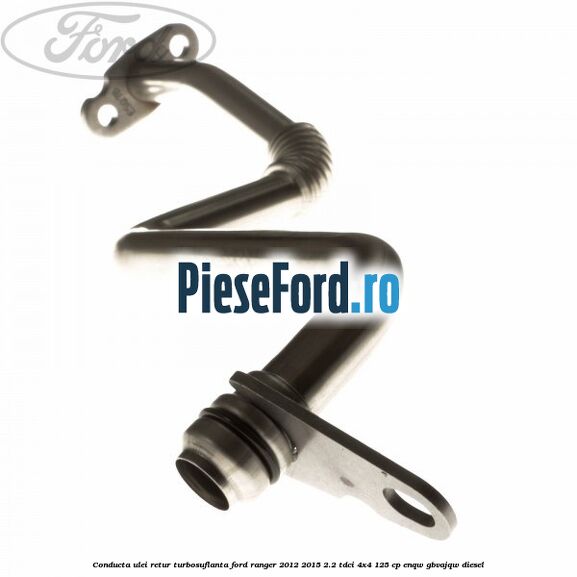 Conducta ulei retur turbosuflanta Ford Ranger 2012-2015 2.2 TDCi 4x4 125 cp ENQW, GBVAJQW diesel