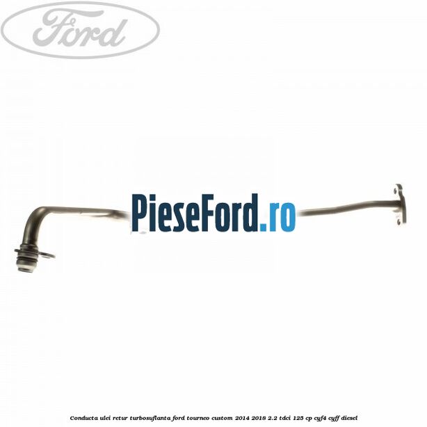 Conducta ulei retur turbosuflanta Ford Tourneo Custom 2014-2018 2.2 TDCi 125 cp Conducta ulei retur turbosuflanta Ford Tourneo Custom 2014-2018 2.2 TDCi 125 cp CYF4, CYFF diesel