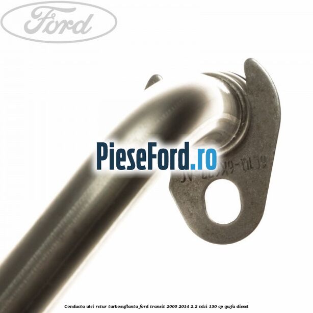 Conducta ulei retur turbosuflanta Ford Transit 2006-2014 2.2 TDCi 130 cp Conducta ulei retur turbosuflanta Ford Transit 2006-2014 2.2 TDCi 130 cp QWFA diesel