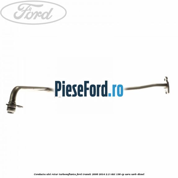 Conducta ulei retur turbosuflanta Ford Transit 2006-2014 2.2 TDCi 136 cp USRA, USRB diesel