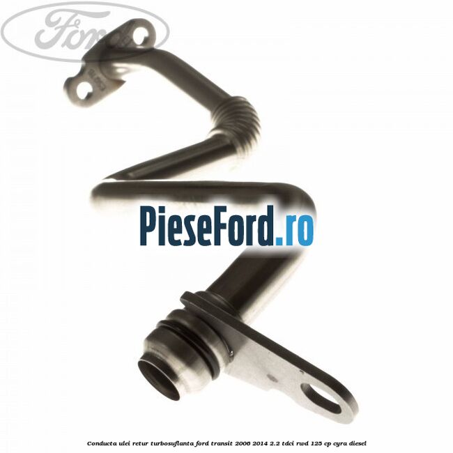 Conducta ulei retur turbosuflanta Ford Transit 2006-2014 2.2 TDCi RWD 125 cp CYRA diesel
