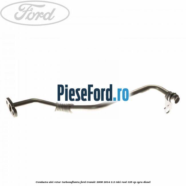 Conducta ulei retur turbosuflanta Ford Transit 2006-2014 2.2 TDCi RWD 125 cp CYRA diesel