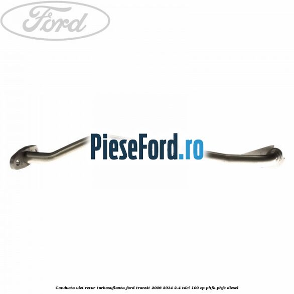 Conducta ulei retur turbosuflanta Ford Transit 2006-2014 2.4 TDCi 100 cp Conducta ulei retur turbosuflanta Ford Transit 2006-2014 2.4 TDCi 100 cp PHFA, PHFC diesel