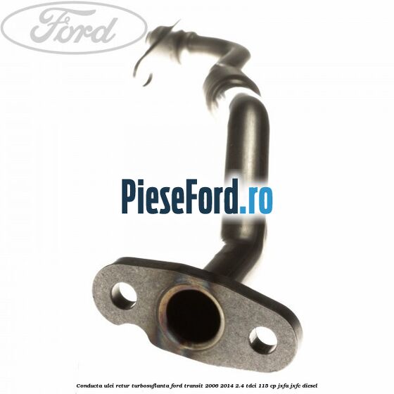 Conducta ulei retur turbosuflanta Ford Transit 2006-2014 2.4 TDCi 115 cp JXFA, JXFC diesel