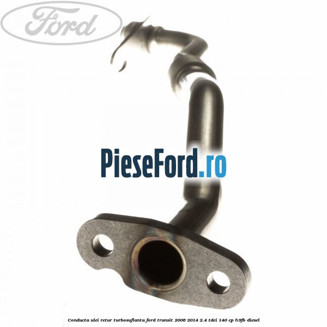 Conducta ulei retur turbosuflanta Ford Transit 2006-2014 2.4 TDCi 140 cp Conducta ulei retur turbosuflanta Ford Transit 2006-2014 2.4 TDCi 140 cp H9FB diesel