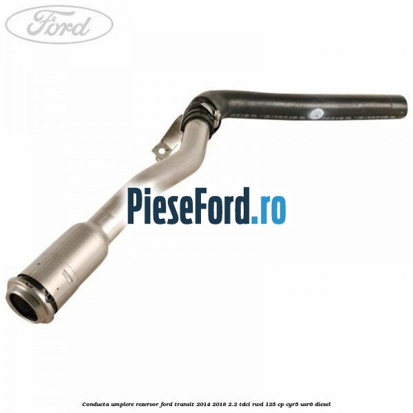 Conducta umplere rezervor Ford Transit 2014-2018 2.2 TDCi RWD 125 cp