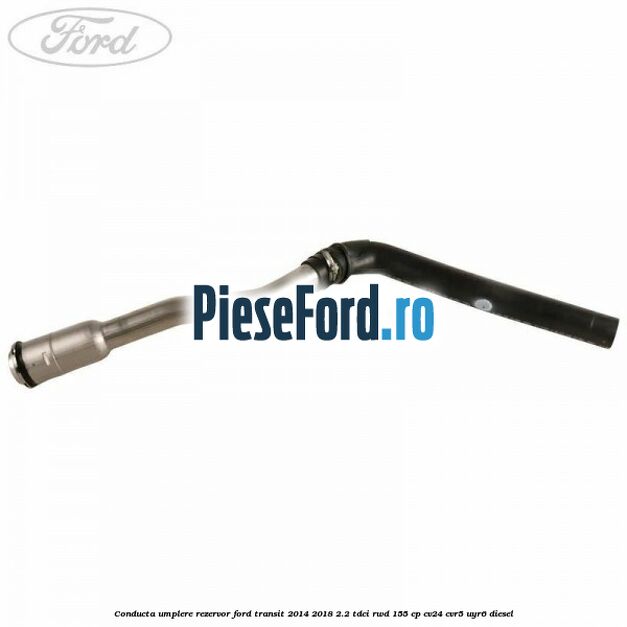 Conducta umplere rezervor Ford Transit 2014-2018 2.2 TDCi RWD 155 cp CV24, CVR5, UYR6 diesel