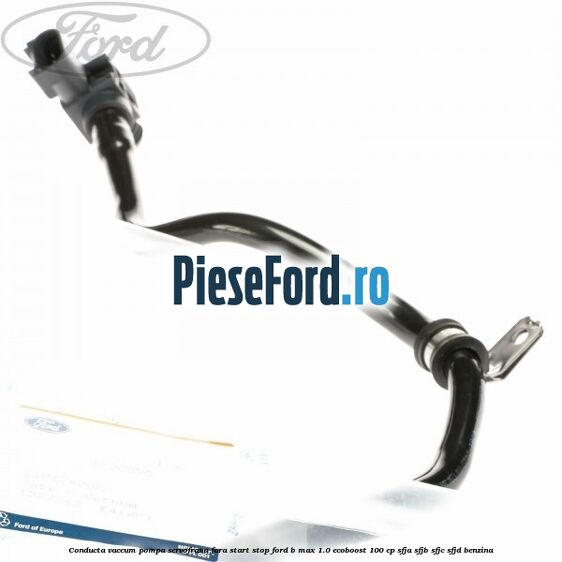 Conducta vaccum pompa servofrana fara start stop Ford B-Max 1.0 EcoBoost 100 cp SFJA, SFJB, SFJC, SFJD benzina